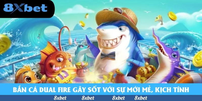 Bắn cá Dual Fire gây sốt với sự mới mẻ, kịch tính