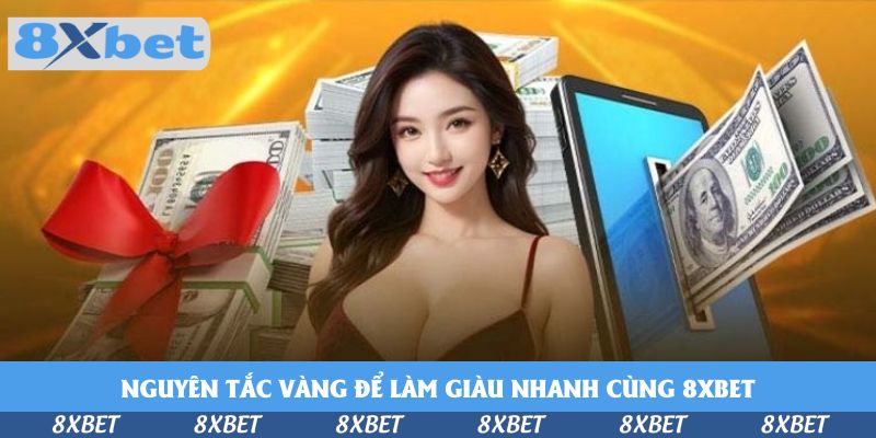 Nguyên tắc vàng để làm giàu nhanh cùng 8xbet
